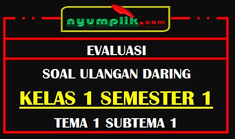 Soal UH Daring Kelas 1 Tema 1 Subtema 1