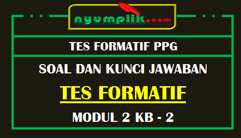 Soal dan Kunci Jawaban Tes Formatif Modul 2 KB 2 PPG 2020