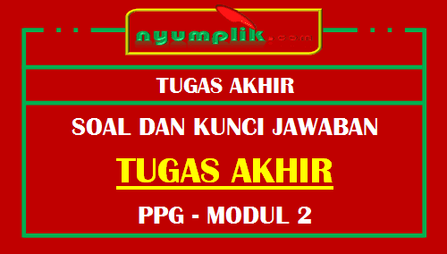 Soal dan Kunci Jawaban Tugas Akhir Modul 2 Peran Guru Dalam Pembelajaran Abad 21 PPG