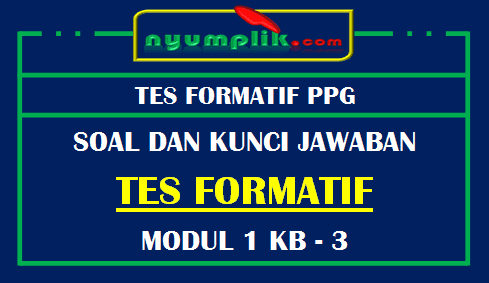 Soal dan Kunci Jawaban Tes Formatif Modul 1 KB 3 PPG 2020