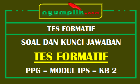 Soal dan Kunci Jawaban Tes Formatif Modul IPS KB 2 PPG 2020