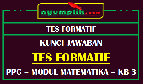 Soal dan Kunci Jawaban Tes Formatif Modul MTK KB 3 PPG 2020