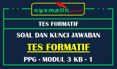 Soal dan Kunci Jawaban Tes Formatif Modul 3 KB 1 PPG 2020